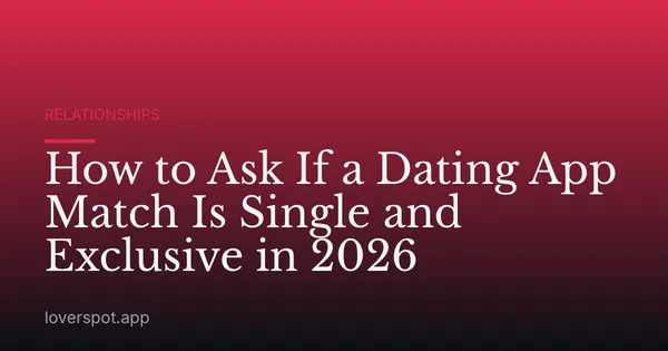 How to Ask If a Dating App Match Is Single and Exclusive in 2026