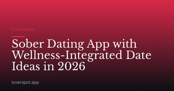 Sober Dating App with Wellness-Integrated Date Ideas in 2026
