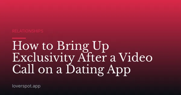 How to Bring Up Exclusivity After a Video Call on a Dating App