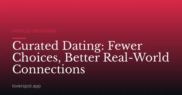 Curated Dating: Fewer Choices, Better Real-World Connections
