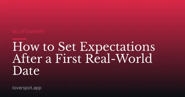 How to Set Expectations After a First Real-World Date