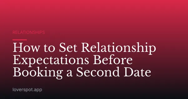 How to Set Relationship Expectations Before Booking a Second Date