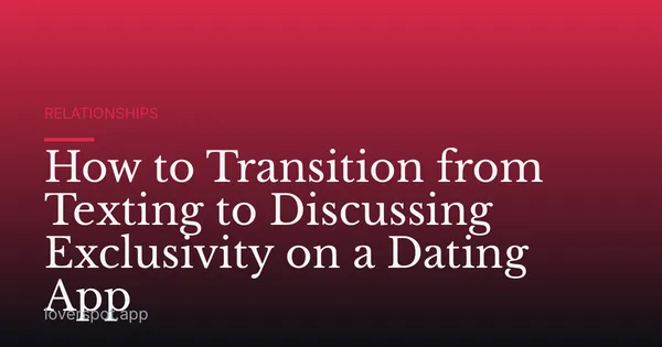 How to Transition from Texting to Discussing Exclusivity on a Dating App