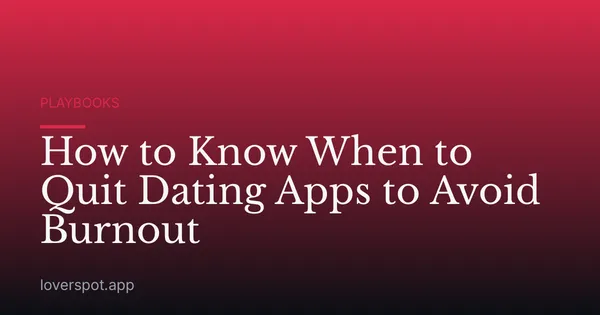 How to Know When to Quit Dating Apps to Avoid Burnout