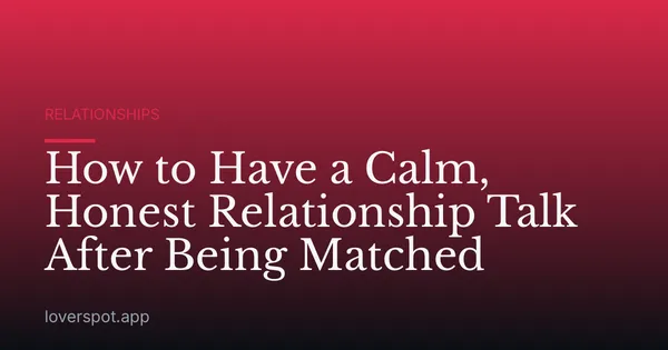 How to Have a Calm, Honest Relationship Talk After Being Matched