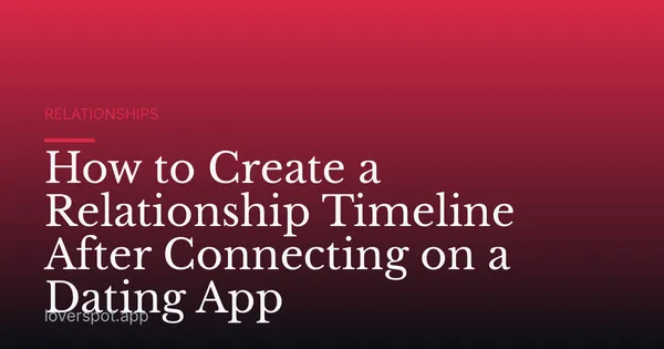 How to Create a Relationship Timeline After Connecting on a Dating App