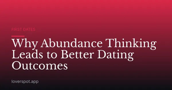 Why Abundance Thinking Leads to Better Dating Outcomes