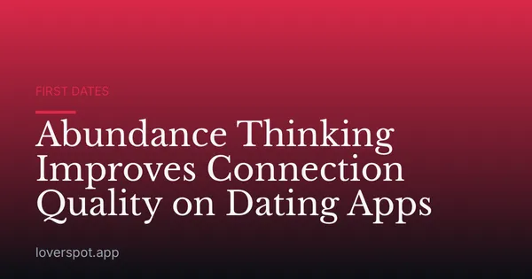 Abundance Thinking Improves Connection Quality on Dating Apps