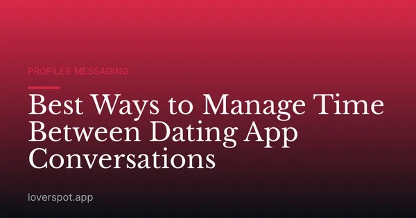 Best Ways to Manage Time Between Dating App Conversations