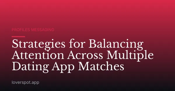 Strategies for Balancing Attention Across Multiple Dating App Matches