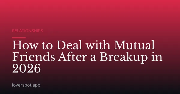 How to Deal with Mutual Friends After a Breakup in 2026