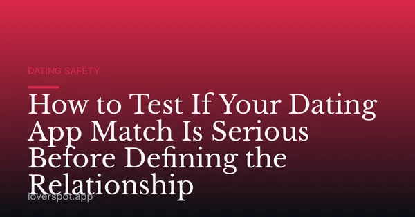 How to Test If Your Dating App Match Is Serious Before Defining the Relationship