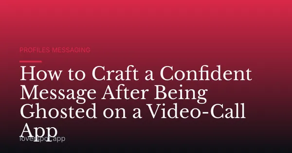 How to Craft a Confident Message After Being Ghosted on a Video-Call App