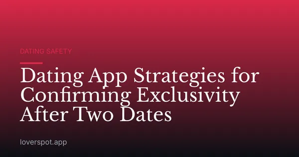 Dating App Strategies for Confirming Exclusivity After Two Dates