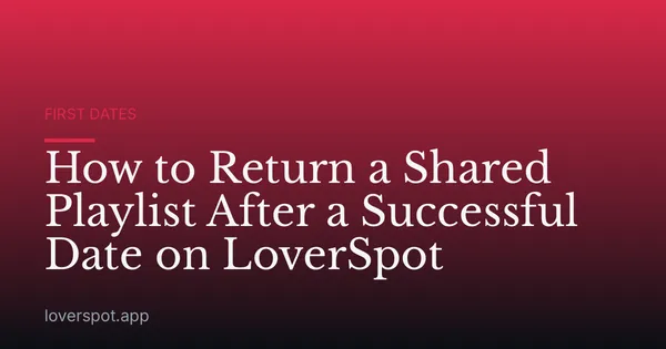 How to Return a Shared Playlist After a Successful Date on LoverSpot