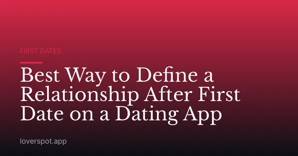 Best Way to Define a Relationship After First Date on a Dating App