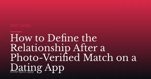 How to Define the Relationship After a Photo-Verified Match on a Dating App