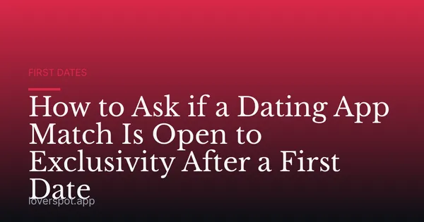How to Ask if a Dating App Match Is Open to Exclusivity After a First Date