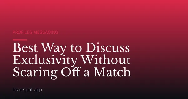 Best Way to Discuss Exclusivity Without Scaring Off a Match