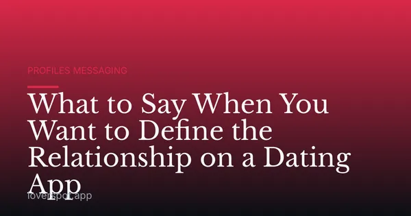 What to Say When You Want to Define the Relationship on a Dating App