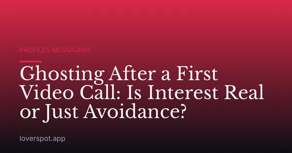 Ghosting After a First Video Call: Is Interest Real or Just Avoidance?