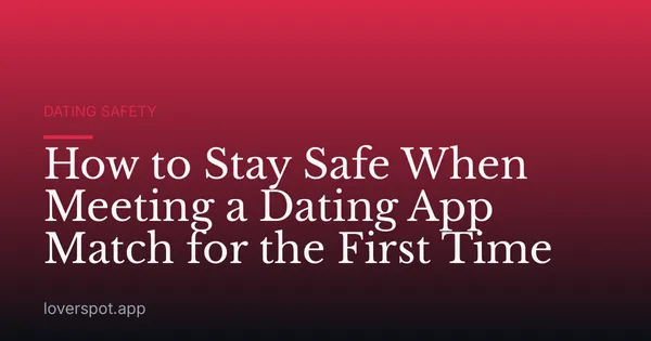 How to Stay Safe When Meeting a Dating App Match for the First Time