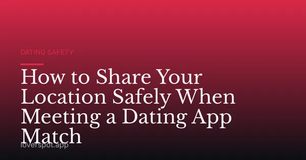 How to Share Your Location Safely When Meeting a Dating App Match