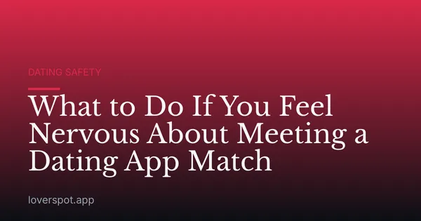 What to Do If You Feel Nervous About Meeting a Dating App Match