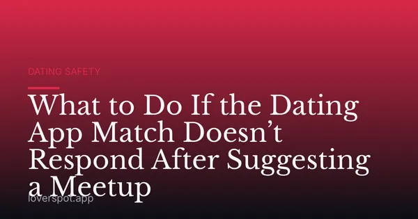 What to Do If the Dating App Match Doesn’t Respond After Suggesting a Meetup
