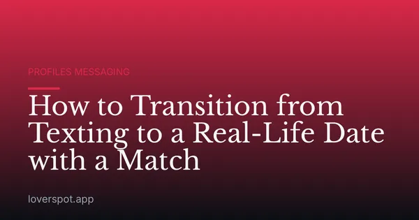 How to Transition from Texting to a Real-Life Date with a Match