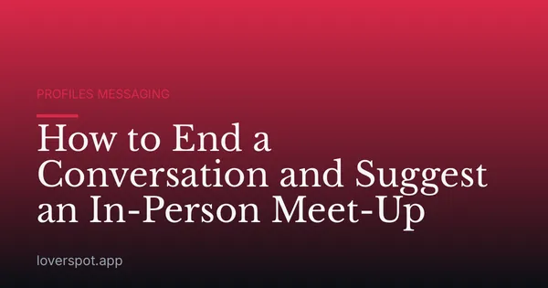 How to End a Conversation and Suggest an In-Person Meet-Up