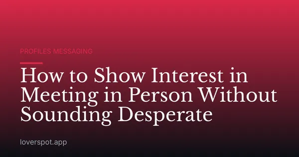 How to Show Interest in Meeting in Person Without Sounding Desperate