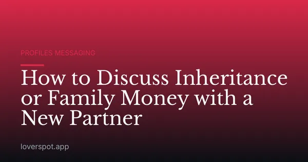 How to Discuss Inheritance or Family Money with a New Partner