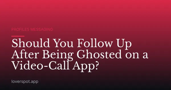 Should You Follow Up After Being Ghosted on a Video-Call App?
