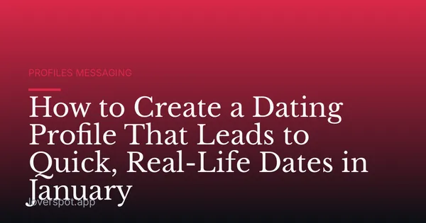 How to Create a Dating Profile That Leads to Quick, Real-Life Dates in January