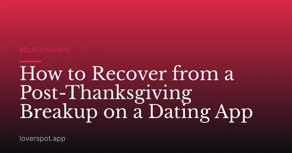 How to Recover from a Post-Thanksgiving Breakup on a Dating App