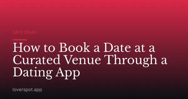 How to Book a Date at a Curated Venue Through a Dating App