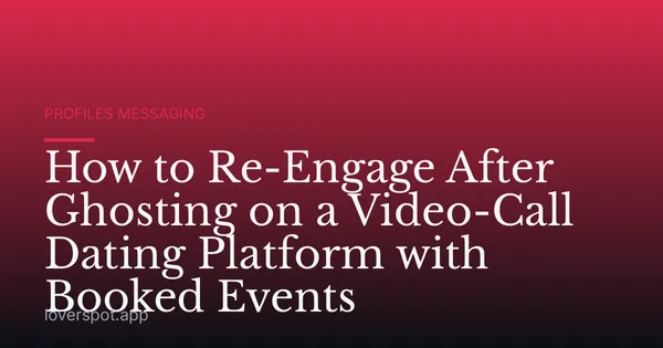 How to Re-Engage After Ghosting on a Video-Call Dating Platform with Booked Events