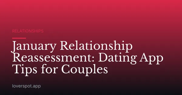 January Relationship Reassessment: Dating App Tips for Couples