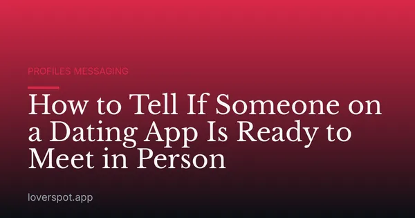 How to Tell If Someone on a Dating App Is Ready to Meet in Person