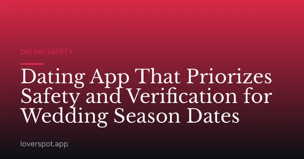Dating App That Priorizes Safety and Verification for Wedding Season Dates