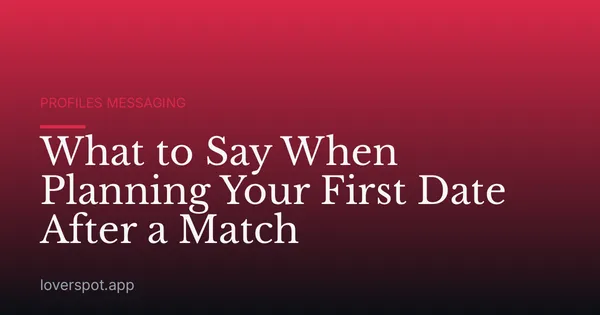 What to Say When Planning Your First Date After a Match