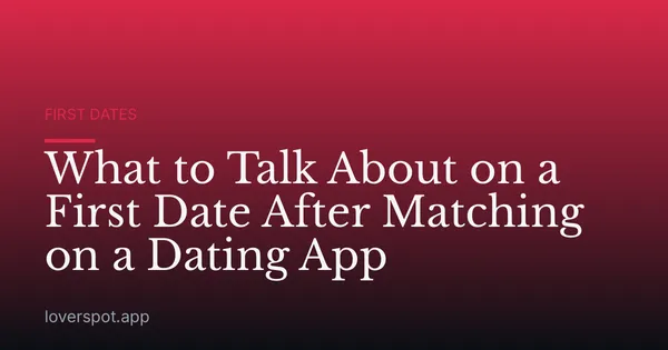 What to Talk About on a First Date After Matching on a Dating App
