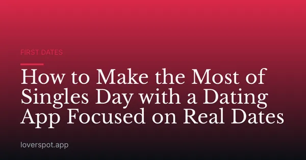 How to Make the Most of Singles Day with a Dating App Focused on Real Dates