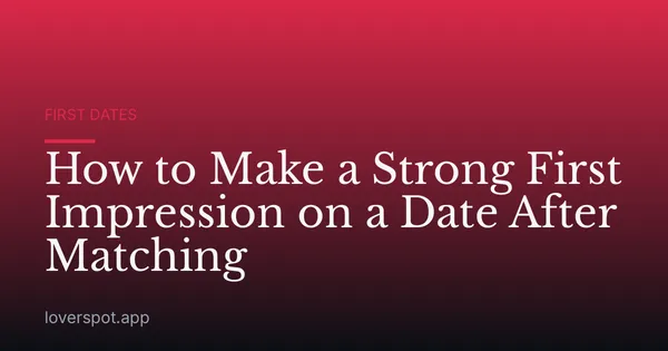 How to Make a Strong First Impression on a Date After Matching
