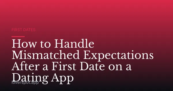 How to Handle Mismatched Expectations After a First Date on a Dating App