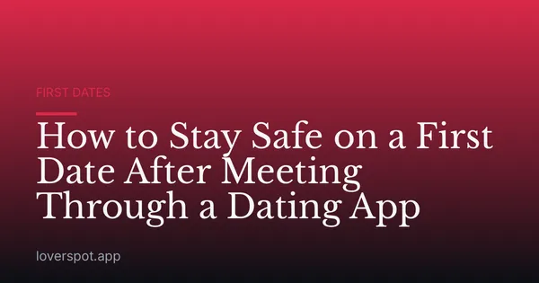 How to Stay Safe on a First Date After Meeting Through a Dating App