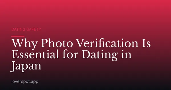 Why Photo Verification Is Essential for Dating in Japan