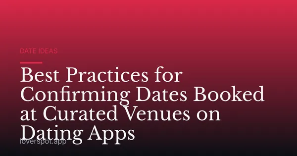 Best Practices for Confirming Dates Booked at Curated Venues on Dating Apps