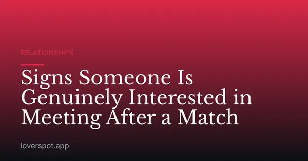 Signs Someone Is Genuinely Interested in Meeting After a Match
